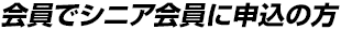 会員でシニア会員に申込の方